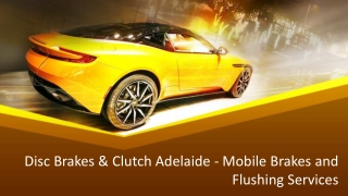 Disc Brakes & Clutch Adelaide - Mobile Brakes and Flushing Services