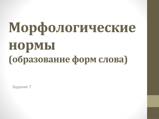 Морфологические нормы. Задание 7 ЕГЭ по русскому языку