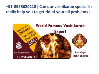 91-8968620218| Can our vashikaran specialist really help you to get rid of your all problems|