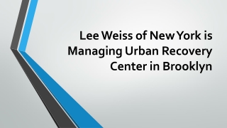 Lee Weiss of New York is Managing Urban Recovery Center in Brooklyn