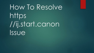 How To Resolve https //ij.start.canon Issue