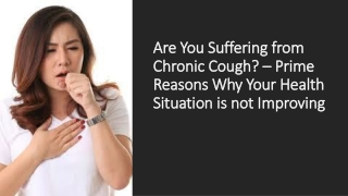 Are You Suffering from Chronic Cough? – Prime Reasons Why Your Health Situation is not Improving