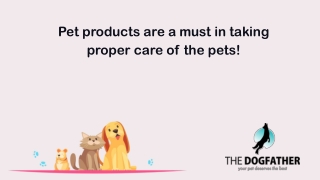 Pet products are a must in taking proper care of the pets!