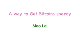 A way to Get Bitcoins speedy | Mao Lal
