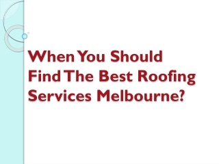 When You Should Find The Best Roofing Services Melbourne?