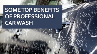 Some top benefits of professional car wash