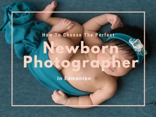 How to Choose The Perfect Newborn Photographer in Edmonton