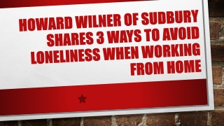 Howard Wilner of Sudbury Shares 3 Ways to Avoid Loneliness When Working From Home