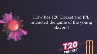 How has T20 Cricket and IPL impacted the game of the young players?