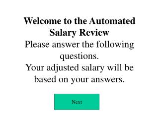 Welcome to the Automated Salary Review Please answer the following questions. Your adjusted salary will be based on you