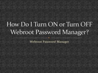 How Do I Turn ON or Turn OFF Webroot Password Manager?