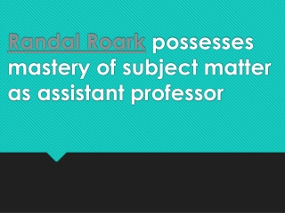 Randal Roark possesses mastery of subject matter as assistant professor