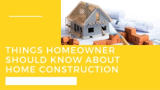 Things homeowner should know about home construction