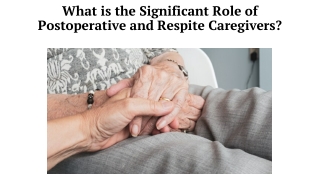 What is the Significant Role of Postoperative & Respite Caregivers?
