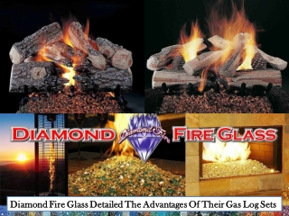 Diamond Fire Glass Detailed The Advantages Of Their Gas Log Sets