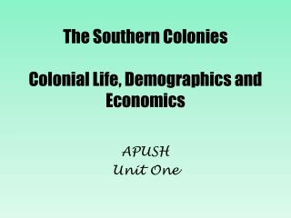 The Southern Colonies Colonial Life, Demographics and Economics