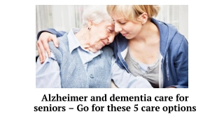 Alzheimer And Dementia Care For Seniors - Go For These 5 Care Options