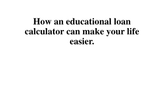 How an educational loan calculator can make your life easier.