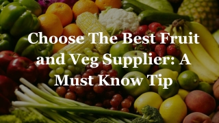 Choose The Best Fruit and Veg Supplier: A Must Know Tip