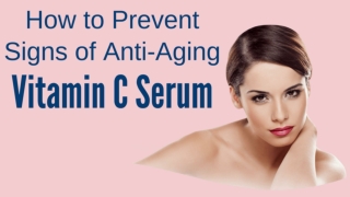How to Prevent Signs of Anti-Aging with Vitamin C Serum