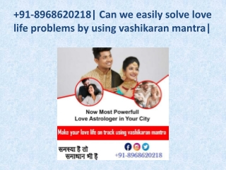 91-8968620218| Can we easily solve love life problems by using vashikaran mantra|