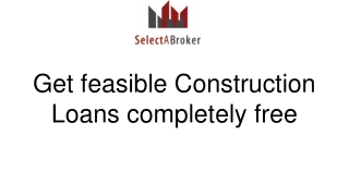Get feasible Construction Loans completely free