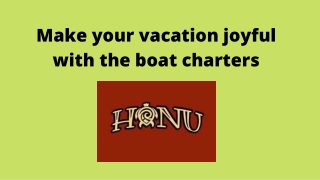 Make your vacation joyful with the boat charters