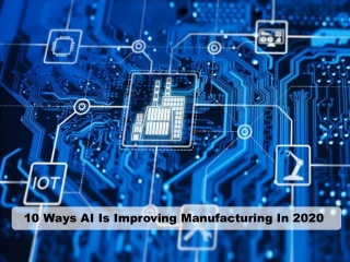 10 Ways AI Is Improving Manufacturing In 2020