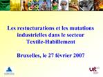 Les restucturations et les mutations industrielles dans le secteur Textile-Habillement Bruxelles, le 27 f vrier 2007