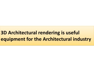 3D Architectural rendering is useful equipment for the Architectural industry