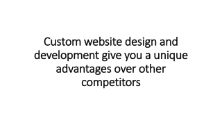 Custom website design and development give you a unique advantages over other competitors