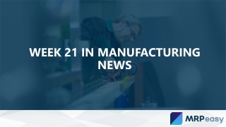 Week 21 in Manufacturing News