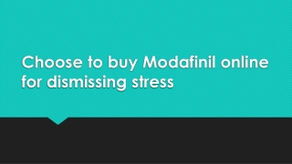 Choose to buy Modafinil online for dismissing stress