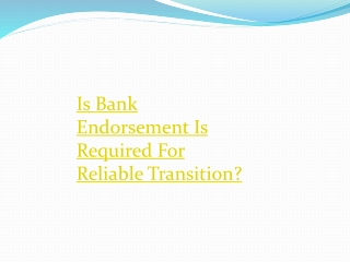 Is Bank Endorsement Is Required For Reliable Transition?