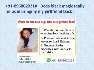 91-8968620218| Does black magic really helps in bringing my girlfriend back|