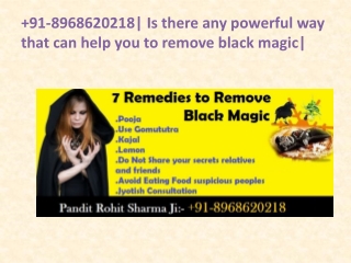 91-8968620218| Is there any powerful way that can help you to remove black magic|