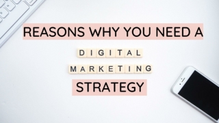 Reasons Why You Need A Digital Marketing Strategy