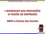 I WORKSHOP DAS PROFISS ES III FEIR O DE EMPREGOS ABRH e N cleo das Escolas