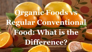 Organic Foods vs Regular Conventional Food: What is the Difference