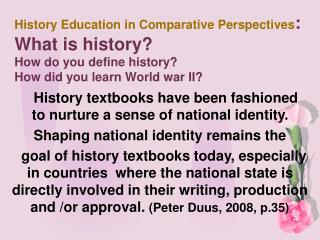 History Education in Comparative Perspectives : What is history? How do you define history? How did you learn World war