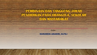 PEMBINAAN DAN TANGGUNG JAWAB PENDIDIKAN PADA ORANGTUA, SEKOLAH DAN MASYARAKAT