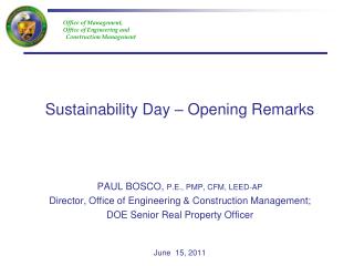 Sustainability Day – Opening Remarks PAUL BOSCO, P.E., PMP, CFM, LEED-AP Director, Office of Engineering &amp; Construc