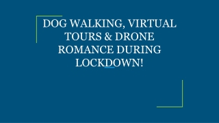 DOG WALKING, VIRTUAL TOURS & DRONE ROMANCE DURING LOCKDOWN!