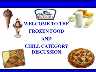 WELCOME TO THE FROZEN FOOD AND CHILL CATEGORY DISCUSSION