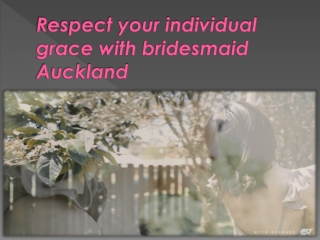 Respect your individual grace with bridesmaid Auckland