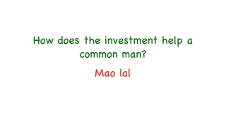 How does the investment help a common man?  | Mao Lal