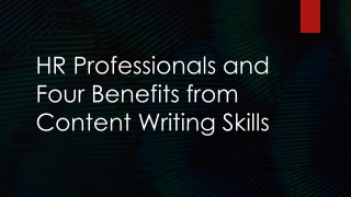 HR Professionals and Four Benefits from Content Writing