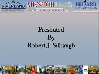 Presented By Robert J. Silbaugh