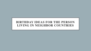 BIRTHDAY IDEAS FOR THE PERSON LIVING IN NEIGHBOR COUNTRIES