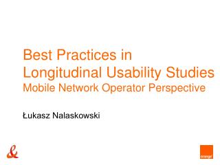 Best Practices in Longitudinal Usability Studies Mobile Network Operator Perspective Łukasz Nalaskowski